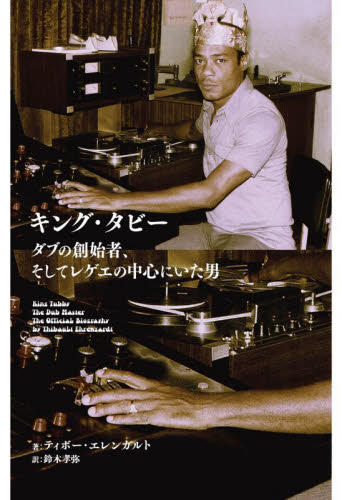キング・タビー ダブの創始者、そしてレゲエの中心にいた男 (ele‐king books) ティボー・エレンガルト/著 鈴木孝弥/訳 音楽その他の本の商品画像