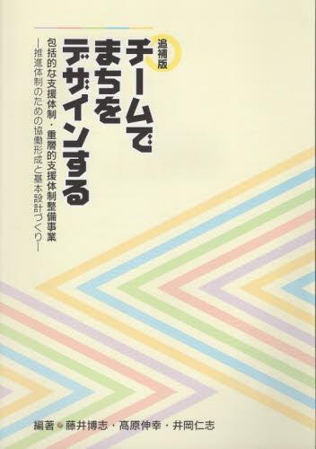 チームでまちをデザインする　包括的な支援体制・重層的支援体制整備事業　推進体制のための協働形成と基本設計づくり （追補版） 藤井博志／編著　高原伸幸／編著　井岡仁志／編著 地域社会の本の商品画像