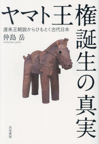ヤマト王権誕生の真実　渡来王朝説からひもとく古代日本 仲島岳／著 日本古代史の本の商品画像