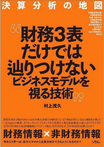 決算分析の地図　財務３表だけではつかめないビジネスモデルを視る技術　有価証券報告書、決算説明資料、株価、決算公告、中期経営計画、目論見書から統合報告書まで。　全方位の企業情報で分析の解像度を高める！ 村上茂久／著 決算の本の商品画像