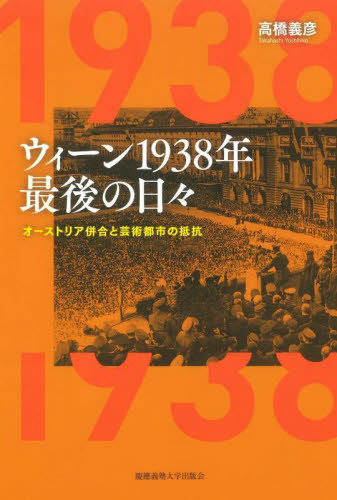 ウィーン１９３８年最後の日々　オーストリア併合と芸術都市の抵抗 高橋義彦／著 ヨーロッパ史の本の商品画像