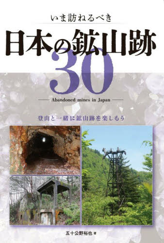 いま訪ねるべき日本の鉱山跡30 登山と一緒に鉱山跡を楽しもう 五十公野裕也/著 山岳ガイド本の商品画像