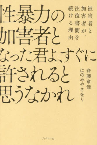性暴力の加害者となった君よ、すぐに許されると思うなかれ 被害者と加害者が、往復書簡を続ける理由 斉藤章佳/著 にのみやさをり/著 事件、犯罪ドキュメンタリー本の商品画像