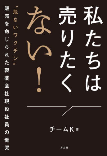 私たちは売りたくない！　“危ないワクチン”販売を命じられた製薬会社現役社員の慟哭 チームＫ／著 オピニオンノンフィクション書籍の商品画像