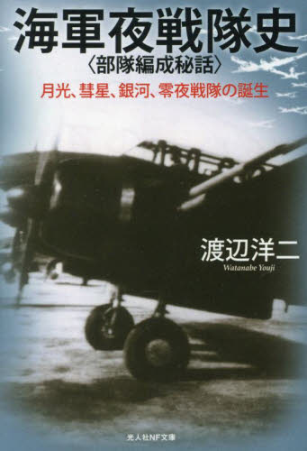 海軍夜戦隊史〈部隊編成秘話〉 月光、彗星、銀河、零夜戦隊の誕生 (光人社NF文庫 わ1376) 渡辺洋二/著 光人社NF文庫の本の商品画像