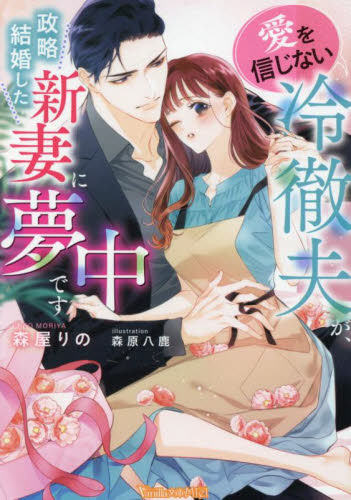 愛を信じない冷徹夫が、政略結婚した新妻に夢中です (Vanilla文庫Miel モ4-01) 森屋りの/著