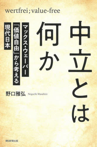 中立とは何か マックス・ウェーバー「価値自由」から考える現代日本 (朝日選書 1045) 野口雅弘/著 朝日選書の本の商品画像