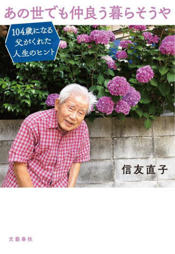 あの世でも仲良う暮らそうや 104歳になる父がくれた人生のヒント 信友直子/著 教養新書の本その他の商品画像