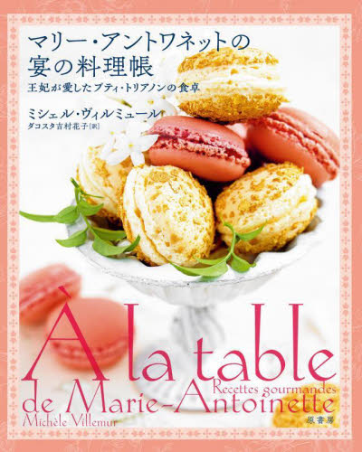 マリー・アントワネットの宴の料理帳 王妃が愛したプティ・トリアノンの食卓 ミシェル・ヴィルミュール/著 ダコスタ吉村花子/訳 洋食の本の商品画像