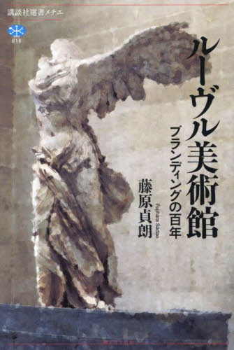 ルーヴル美術館　ブランディングの百年 （講談社選書メチエ　８１６） 藤原貞朗／著 選書、双書その他の商品画像