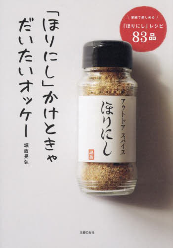「ほりにし」かけときゃだいたいオッケー 家庭で楽しめる「ほりにし」レシピ83品 堀西晃弘/著 家庭料理の本その他の商品画像
