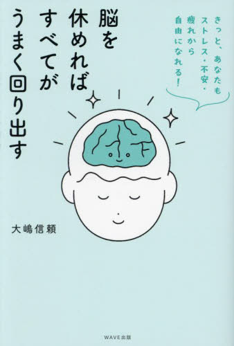 脳を休めればすべてがうまく回り出す きっと、あなたもストレス・不安・疲れから自由になれる! 大嶋信頼/著