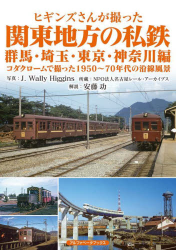 ヒギンズさんが撮った関東地方の私鉄 コダクロームで撮った1950~70年代の沿線風景 群馬・埼玉・東京・神奈川編 J.Wally Higgins/写真 安藤功/解説 鉄道の本の商品画像
