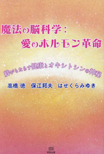 魔法の脳科学:愛のホルモン革命 絆がもたらす健康とオキシトシンの神秘 高橋徳/〔述〕 保江邦夫/〔述〕 はせくらみゆき/〔述〕 精神世界の本その他の商品画像