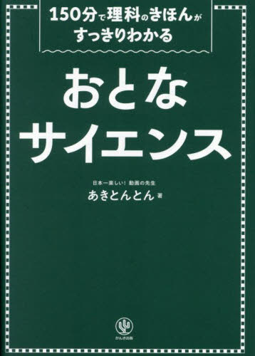おとなサイエンス 150分で理科のきほんがすっきりわかる あきとんとん/著 ノンフィクション書籍その他の商品画像