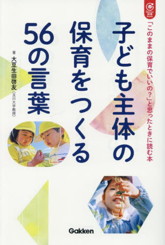 子ども主体の保育をつくる56の言葉 「このままの保育でいいの?」と思ったときに読む本 (Gakken保育Books) 大豆生田啓友/著 教育一般の本その他の商品画像