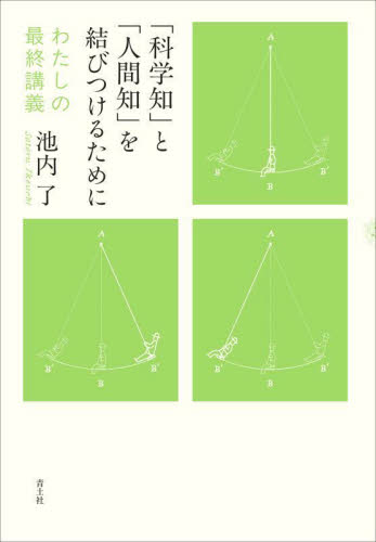 「科学知」と「人間知」を結びつけるために わたしの最終講義 池内了/著 科学の本の商品画像