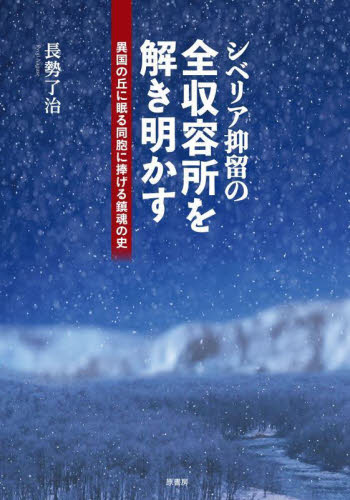 シベリア抑留の全収容所を解き明かす 異国の丘に眠る同胞に捧げる鎮魂の史 長勢了治/著 戦争史の本の商品画像