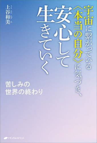 宇宙に繋がっている〈本当の自分〉に気づき、安心して生きていく 苦しみの世界の終わり 上谷和美/著 精神世界の本その他の商品画像