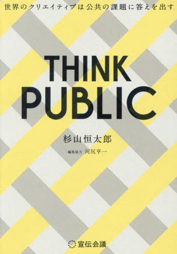THINK PUBLIC 世界のクリエイティブは公共の課題に答えを出す 杉山恒太郎/著 河尻亨一/編集協力 CM、広告の本の商品画像