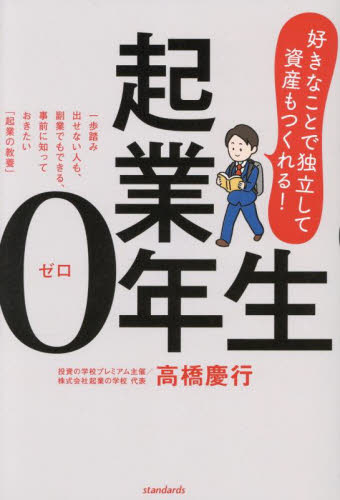 起業0年生 好きなことで独立して資産もつくれる! 一歩踏み出せない人も、副業でもできる、事前に知っておきたい「起業の教養」 高橋慶行/著 独立、開業の本の商品画像