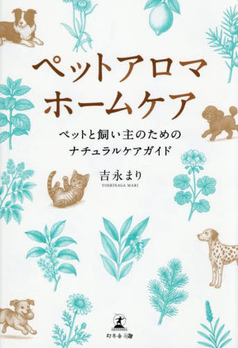 ペットアロマホームケア ペットと飼い主のためのナチュラルケアガイド 吉永まり/著 ペットの本その他の商品画像