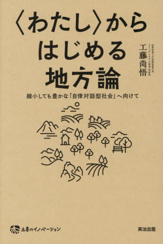 〈わたし〉からはじめる地方論　縮小しても豊かな「自律対話型社会」へ向けて （土着のイノベーション） 工藤尚悟／著 地域社会の本の商品画像