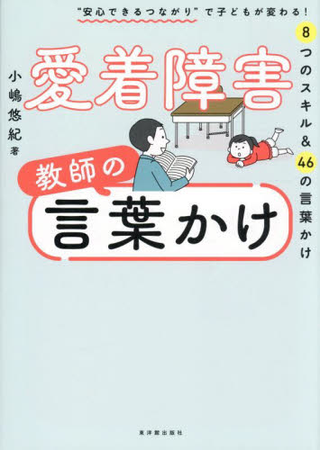 愛着障害教師の言葉かけ　“安心できるつながり”で子どもが変わる！８つのスキル＆４６の言葉かけ 小嶋悠紀／著 教育一般の本その他の商品画像