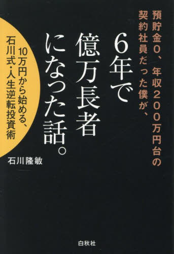 預貯金０、年収２００万円台の契約社員だった僕が、６年で億万長者になった話。　１０万円から始める、石川式・人生逆転投資術 石川隆敏／著 マネープランの本その他の商品画像