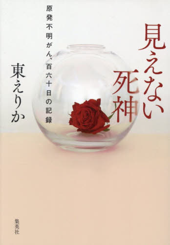 見えない死神　原発不明がん、百六十日の記録 東えりか／著 ノンフィクション書籍その他の商品画像