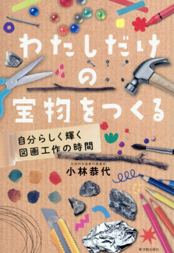 わたしだけの宝物をつくる　自分らしく輝く図画工作の時間 小林恭代／著 学校教育の本その他の商品画像