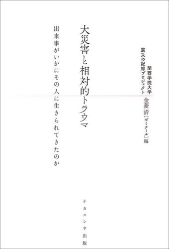 大災害と相対的トラウマ　出来事がいかにその人に生きられてきたのか 関西学院大学震災の記録プロジェクト金菱清〈ゼミナール〉／編 社会問題の本その他の商品画像