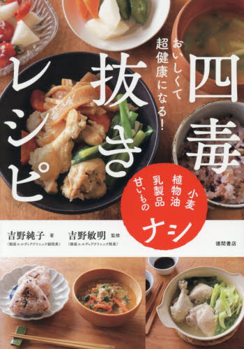おいしくて超健康になる！四毒抜きレシピ　小麦・植物油・乳製品・甘いものナシ 吉野純子／著　吉野敏明／監修 家庭料理の本その他の商品画像