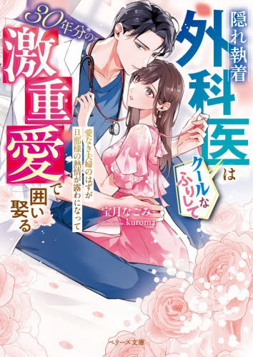隠れ執着外科医はクールなふりして３０年分の激重愛で囲い娶る　愛なき夫婦のはずが旦那様の熱情が露わになって （ベリーズ文庫　ほ３－１７） 宝月なごみ／著 ティーンズ、少女その他の商品画像