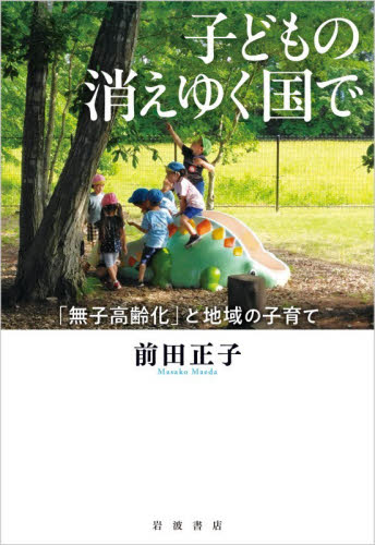 子どもの消えゆく国で　「無子高齢化」と地域の子育て 前田正子／著 地域社会の本の商品画像