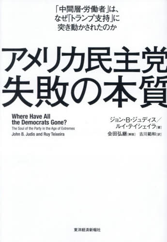 アメリカ民主党失敗の本質　「中間層・労働者」は、なぜ「トランプ支持」に突き動かされたのか ジョン・Ｂ．ジュディス／著　ルイ・テイシェイラ／著　古川範和／訳 ノンフィクション書籍その他の商品画像
