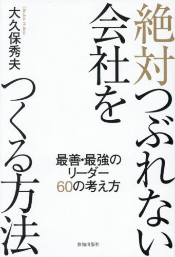 絶対つぶれない会社をつくる方法　最善・最強のリーダー６０の考え方 大久保秀夫／著 経営管理関連の本その他の商品画像