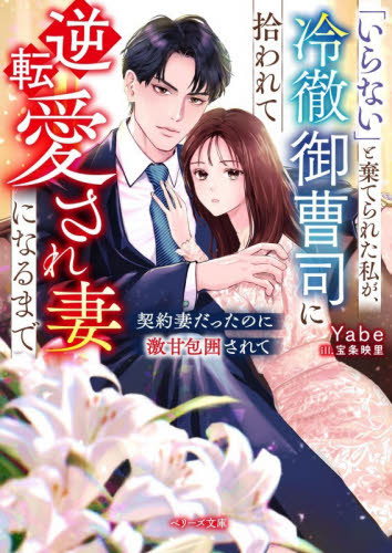 「いらない」と棄てられた私が、冷徹御曹司に拾われて逆転愛され妻になるまで　契約妻だったのに激甘包囲されて （ベリーズ文庫　や２－７） Ｙａｂｅ／著 ティーンズ、少女その他の商品画像