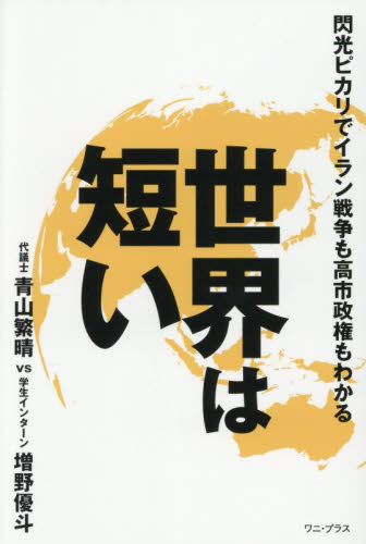 世界は短い　閃光ピカリでイラン戦争も高市政権もわかる 青山繁晴／著　増野優斗／著 オピニオンノンフィクション書籍の商品画像