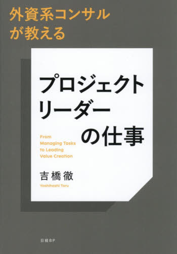 外資系コンサルが教えるプロジェクトリーダーの仕事　Ｆｒｏｍ　Ｍａｎａｇｉｎｇ　Ｔａｓｋｓ　ｔｏ　Ｌｅａｄｉｎｇ　Ｖａｌｕｅ　Ｃｒｅａｔｉｏｎ 吉橋徹／著 リーダーシップ、コーチングの本の商品画像