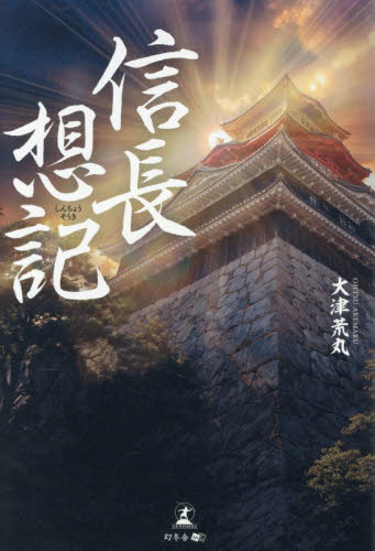 信長想記 大津荒丸／著 歴史、時代小説その他の商品画像