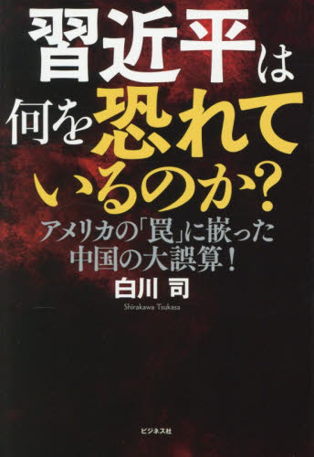 習近平は何を恐れているのか？　アメリカの「罠」に嵌った中国の大誤算！ 白川司／著 オピニオンノンフィクション書籍の商品画像