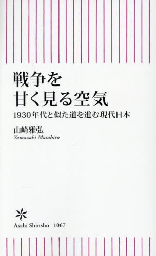 戦争を甘く見る空気　１９３０年代と似た道を進む現代日本 （朝日新書　１０６７） 山崎雅弘／著 教養新書の本その他の商品画像